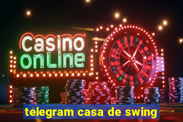 telegram casa de swing